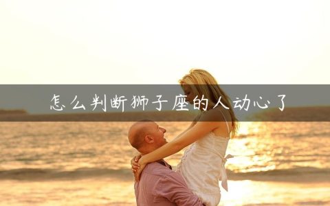 怎么判断狮子座的人动心了
